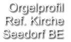 Orgelprofil  Ref. Kirche Seedorf BE