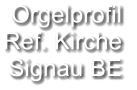 Orgelprofil  Ref. Kirche Signau BE