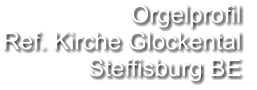 Orgelprofil  Ref. Kirche Glockental Steffisburg BE