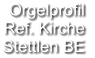 Orgelprofil  Ref. Kirche Stettlen BE