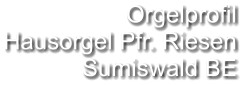 Orgelprofil  Hausorgel Pfr. Riesen Sumiswald BE