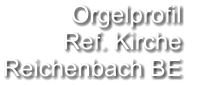 Orgelprofil  Ref. Kirche  Reichenbach BE