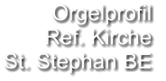 Orgelprofil  Ref. Kirche St. Stephan BE