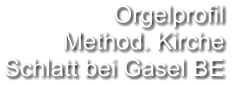 Orgelprofil  Method. Kirche Schlatt bei Gasel BE