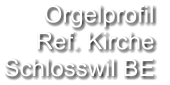 Orgelprofil  Ref. Kirche Schlosswil BE