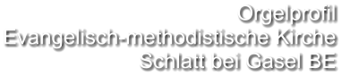 Orgelprofil  Evangelisch-methodistische Kirche Schlatt bei Gasel BE