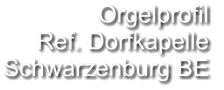 Orgelprofil  Ref. Dorfkapelle Schwarzenburg BE