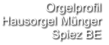 Orgelprofil  Hausorgel Münger Spiez BE