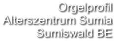 Orgelprofil  Alterszentrum Sumia Sumiswald BE