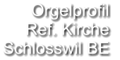 Orgelprofil  Ref. Kirche Schlosswil BE