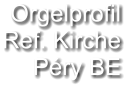 Orgelprofil  Ref. Kirche Péry BE