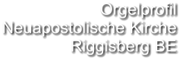 Orgelprofil  Neuapostolische Kirche  Riggisberg BE