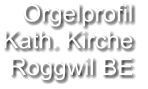 Orgelprofil  Kath. Kirche  Roggwil BE