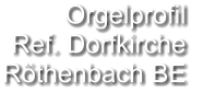 Orgelprofil  Ref. Dorfkirche  Röthenbach BE