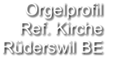 Orgelprofil  Ref. Kirche Rüderswil BE