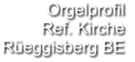 Orgelprofil  Ref. Kirche Rüeggisberg BE