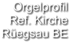 Orgelprofil  Ref. Kirche Rüegsau BE