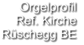 Orgelprofil  Ref. Kirche Rüschegg BE