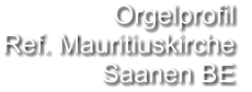 Orgelprofil  Ref. Mauritiuskirche Saanen BE