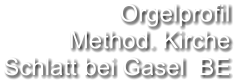Orgelprofil  Method. Kirche Schlatt bei Gasel  BE