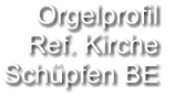 Orgelprofil  Ref. Kirche Schüpfen BE