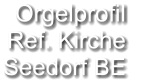 Orgelprofil  Ref. Kirche Seedorf BE