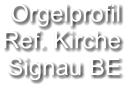 Orgelprofil  Ref. Kirche Signau BE
