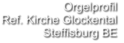 Orgelprofil  Ref. Kirche Glockental Steffisburg BE