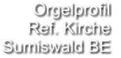Orgelprofil  Ref. Kirche Sumiswald BE