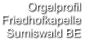 Orgelprofil  Friedhofkapelle Sumiswald BE