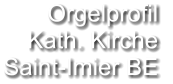 Orgelprofil  Kath. Kirche Saint-Imier BE