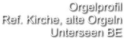 Orgelprofil  Ref. Kirche, alte Orgeln Unterseen BE