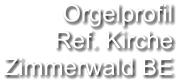 Orgelprofil  Ref. Kirche  Zimmerwald BE