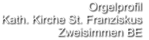 Orgelprofil  Kath. Kirche St. Franziskus  Zweisimmen BE