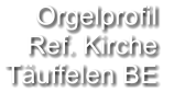 Orgelprofil  Ref. Kirche Täuffelen BE