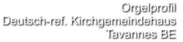 Orgelprofil  Deutsch-ref. Kirchgemeindehaus Tavannes BE