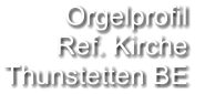 Orgelprofil  Ref. Kirche Thunstetten BE