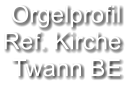 Orgelprofil  Ref. Kirche Twann BE