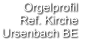 Orgelprofil  Ref. Kirche Ursenbach BE