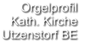 Orgelprofil  Kath. Kirche Utzenstorf BE