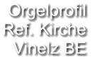 Orgelprofil  Ref. Kirche Vinelz BE