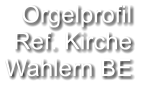 Orgelprofil  Ref. Kirche Wahlern BE