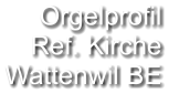 Orgelprofil  Ref. Kirche Wattenwil BE