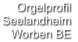 Orgelprofil  Seelandheim Worben BE