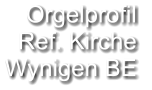 Orgelprofil  Ref. Kirche Wynigen BE