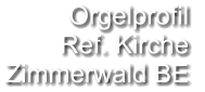 Orgelprofil  Ref. Kirche  Zimmerwald BE