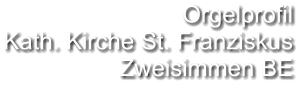 Orgelprofil  Kath. Kirche St. Franziskus  Zweisimmen BE