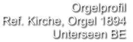 Orgelprofil  Ref. Kirche, Orgel 1894 Unterseen BE