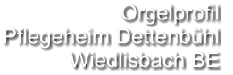 Orgelprofil  Pflegeheim Dettenbühl Wiedlisbach BE