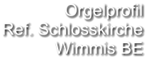 Orgelprofil  Ref. Schlosskirche Wimmis BE